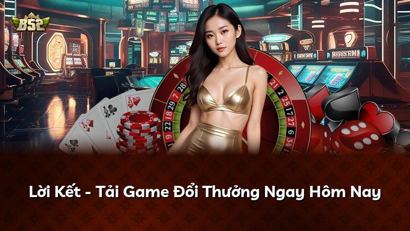 Lời Kết - Tải Game Đổi Thưởng Ngay Hôm Nay