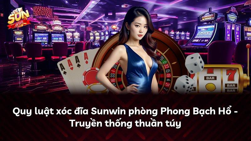 Quy luật xóc đĩa Sunwin phòng Phong Bạch Hổ - Truyền thống thuần túy