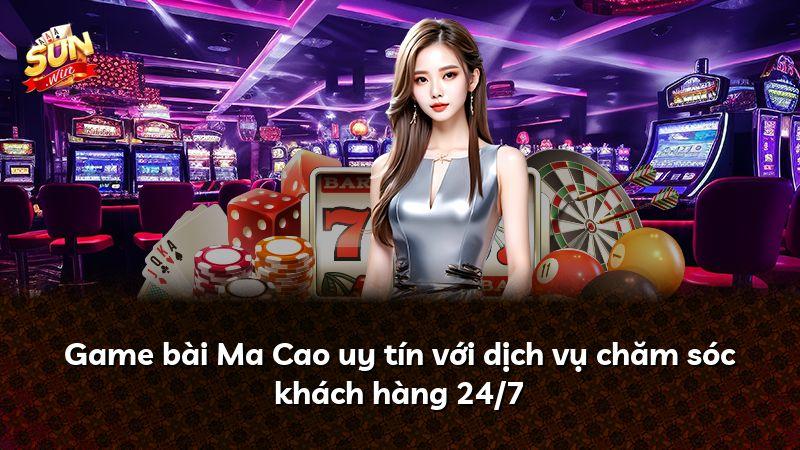 Game bài Ma Cao uy tín với dịch vụ chăm sóc khách hàng 24/7