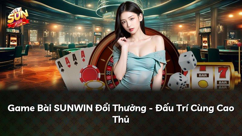 Game Bài SUNWIN Đổi Thưởng - Đấu Trí Cùng Cao Thủ
