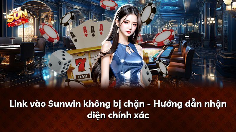 Link vào Sunwin không bị chặn - Hướng dẫn nhận diện chính xác