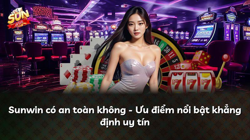 Sunwin có an toàn không - Ưu điểm nổi bật khẳng định uy tín