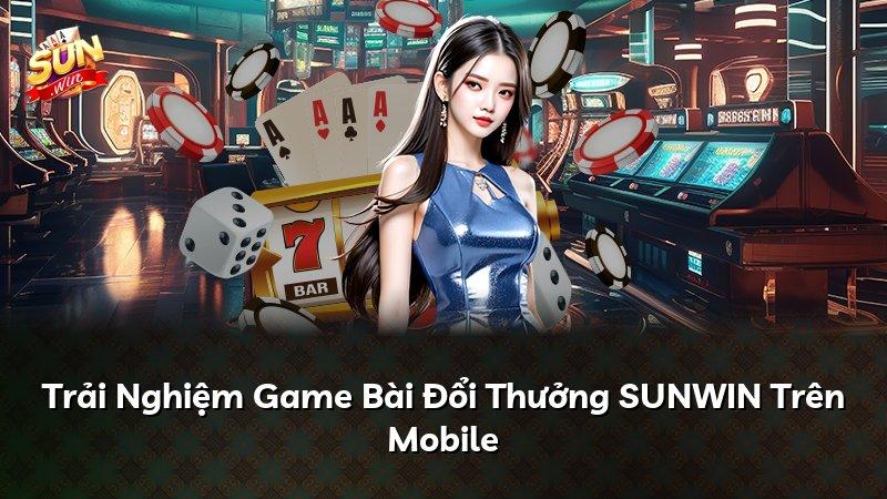Trải Nghiệm Game Bài Đổi Thưởng SUNWIN Trên Mobile
